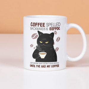 Funny Black Cat Mug, Coffee Spelled Backwards Is Eeffoc, Just Know I Don&#39;t Give EEFFOC Until I&#39;ve Had My Coffee, Cat Coffee Cup Gift