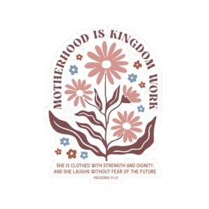 May include: A sticker with a floral design and the text "Motherhood is Kingdom Work" in a brown font. The text "She is clothed with strength and dignity. And she laughs without fear of the future. Proverbs 31:25" is below the floral design.