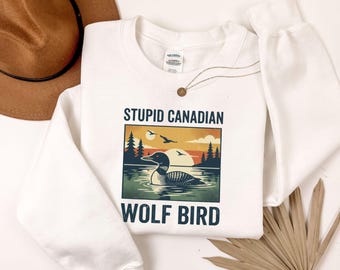 Stupid Canadian Wolf Bird Sweatshirt, Stupid Canadian Wolf Bird Shirt, Sarcastic Animal Graphic Tee, Loon Bird Hoodie, Birthday gift