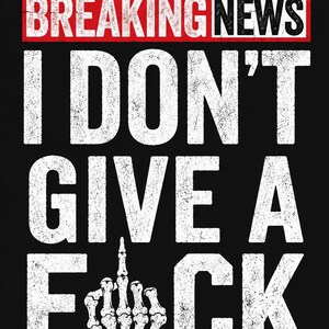 May include: Black graphic design with the text "BREAKING NEWS" in a red and white rectangle. Below, large white text reads "I DON'T GIVE A FUCK", with a skeletal hand giving the middle finger.