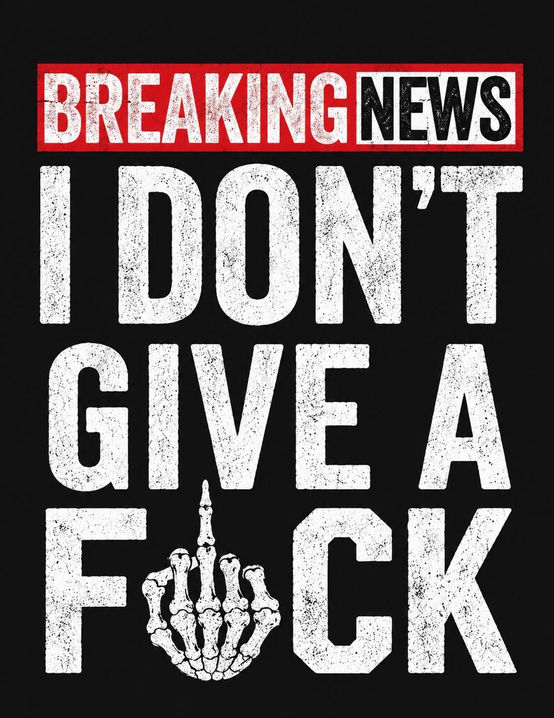 May include: Black graphic design with the text "BREAKING NEWS" in a red and white rectangle. Below, large white text reads "I DON'T GIVE A FUCK", with a skeletal hand giving the middle finger.