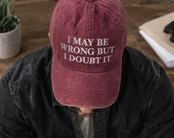 I May Be Wrong But I Doubt It Embroidered Hat, Funny Sarcastic Cap, Vintage Washed Baseball Hat, Funny Dad Hat, Mens Humor Cap