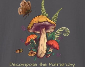 Unisex Deompose the Patriarchy T Shirt: Mushrooms, Nature Tshirt, Patriarchy, Fungi, Feminist T-shirt, Floral, Moth, Insect, Fern, Beetle
