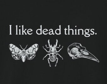 I Like Dead Things T Shirt: Bones, Skull, Moth, Insects, Beetle, Dead Things, Biology, Curiosities, Oddities, Animal, Bird