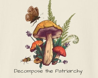 Decompose the Patriarchy T Shirt: Mushrooms, Nature, Patriarchy, Fungi, Feminist, Floral, Moth, Insects, Tee, Fern, Beetle, Forest
