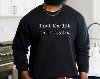 I Put the LIT in LITIGATE Sweatshirt, Law Student Gift