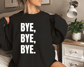 BYE BYE BYE Graphic Sweatshirt: Millennial Gen-Z Trendy Gift