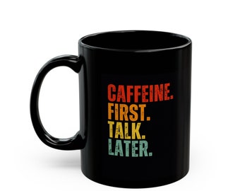 Caffeine First- 11oz black mug