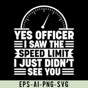 Könnte beinhalten: Weißer Text auf schwarzem Hintergrund mit einer Geschwindigkeitsmessergrafik. Der Text lautet "Ja, Officer, ich habe die Geschwindigkeitsbegrenzung gesehen, ich habe Sie einfach nicht gesehen" und "EPS-AI-PNG-SVG".