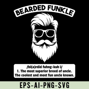 May include: A black and white illustration of a bearded man wearing sunglasses. The text "BEARDED FUNKLE" is above the illustration. The text "/bi(ə)rdid fuhng-kuh l/ 1. The most superior breed of uncle. The coolest and most fun uncle known." is below the illustration. The text "EPS-AI-PNG-SVG" is at the bottom of the image.