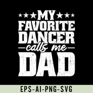 Op de afbeelding: Zwart grafisch ontwerp met witte tekst die luidt "MY FAVORITE DANCER calls me DAD." De tekst heeft een verweerde, getextureerde uitstraling. Boven de woorden "MY FAVORITE" staan vijf witte sterren. De onderkant van de afbeelding bevat de tekst "EPS-AI-PNG-SVG."