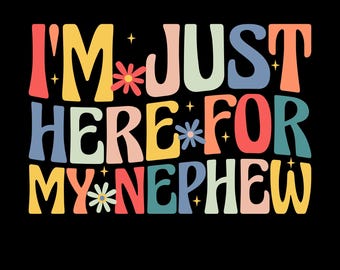 I'm Just Here for My Nephew Png Svg, Retro Nephew Design, Aunt Gift, Uncle Gift, Baby Shower Design, Groovy Font, Colorful T-Shirt Design