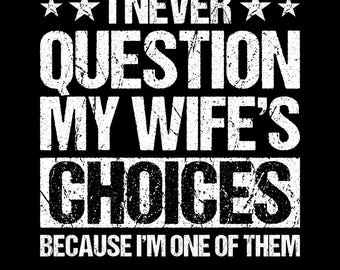 I Never Question My Wife’s Choices Because I’m One of Them Png Svg, Funny Husband Marriage Anniversary Shirt Design, Sarcastic Husband Png