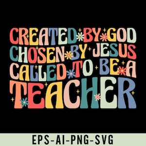 Op de afbeelding: Zwarte achtergrond met de tekst "CREATED BY GOD CHOSEN BY JESUS CALLED TO BE A TEACHER" in kleurrijke letters in retrostijl. Kleine bloemengraphics zijn in de tekst opgenomen. De onderkant van de afbeelding heeft de tekst "EPS-AI-PNG-SVG".