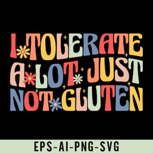 May include: A colorful graphic design with the text "I tolerate a lot just not gluten". The text is in a retro style with flowers and stars.