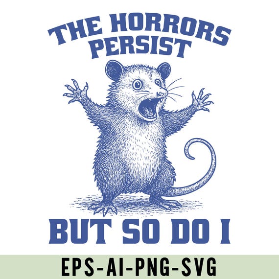 The Horrors Persist But So Do I Png Svg, Dark Humor Art, Resilience Quote Shirt Design, Gothic Funny Animal Design, Mental Health Humor