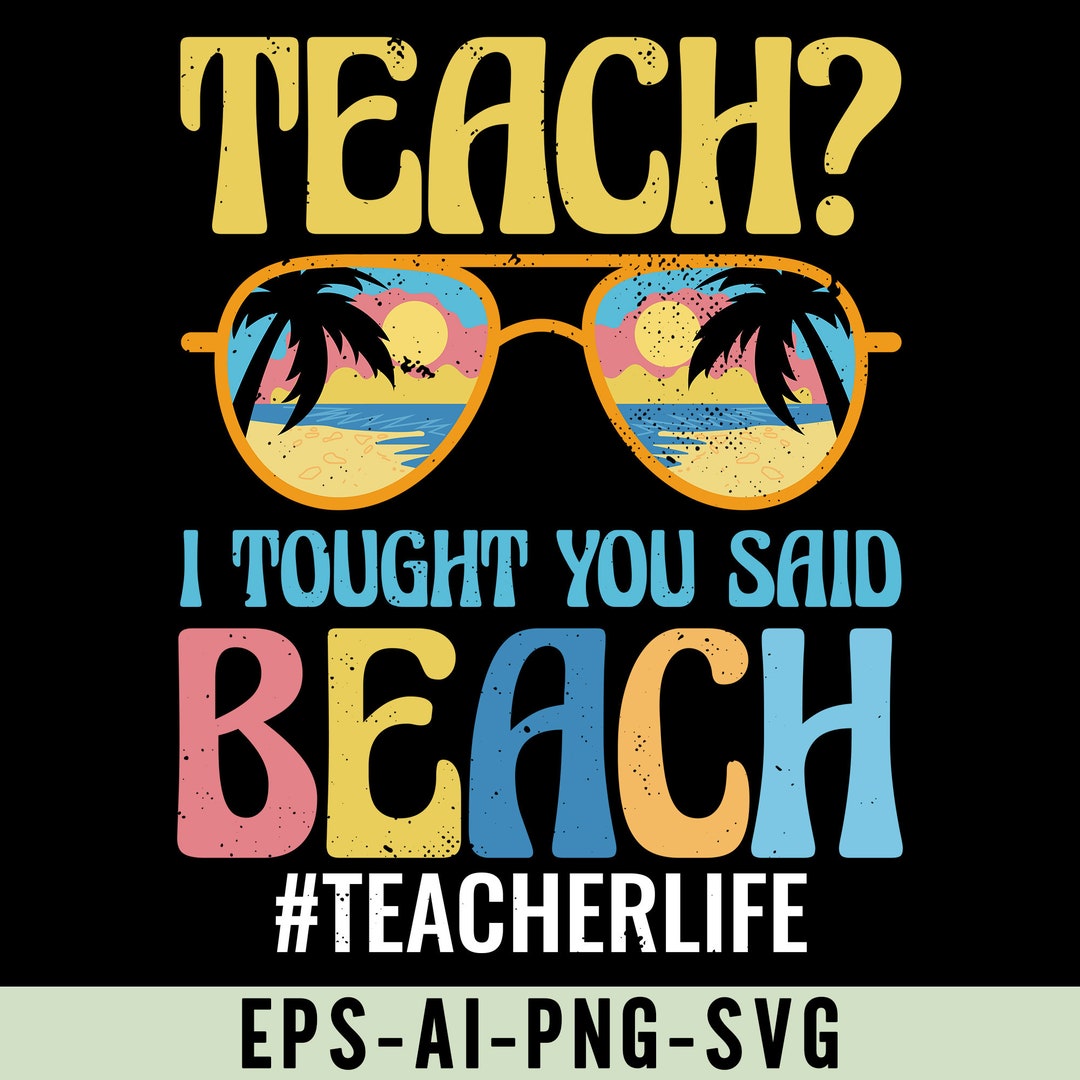 Teach I Tought You Said Beach Png Svg, Teacher Summer Vacation, Beach ...