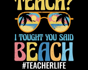Teach I tought you Said Beach Png Svg, Teacher Summer Vacation, Beach Teacher, End of School, Summer Relax, Teacher Summer, Beach Lover