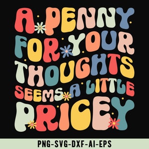 May include: A colorful graphic design with the text "A penny for your thoughts seems a little pricey". The text is in a retro, groovy font style with flowers scattered throughout.