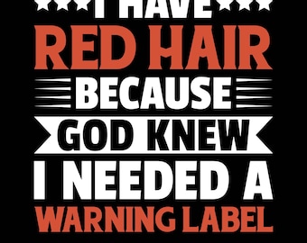 I Have Red Hair Because God Knew I Needed a Warning Label Png Svg, Redhead Saying, Redhead Spirit, Ginger Life, Hair Joke Tee Design