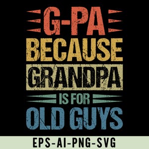 May include: A black graphic design with the text "G-PA BECAUSE GRANDPA IS FOR OLD GUYS" in distressed, vintage-style lettering. The text is in orange, yellow, teal, and blue. The bottom of the image has the text "EPS-AI-PNG-SVG".
