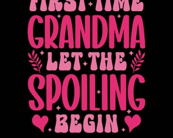 First Time Grandma Let the Spoiling Begin Png Svg, Cute Grandmother Shirt Design, Proud First Time Grandmothers, Grandma Joy, Family Love