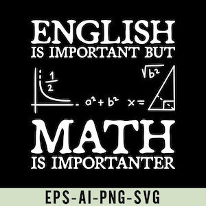 May include: Black graphic design with white text that reads "ENGLISH IS IMPORTANT BUT MATH IS IMPORTANTER." Mathematical equations and symbols are also included in the design. The bottom of the image includes the text "EPS-AI-PNG-SVG."
