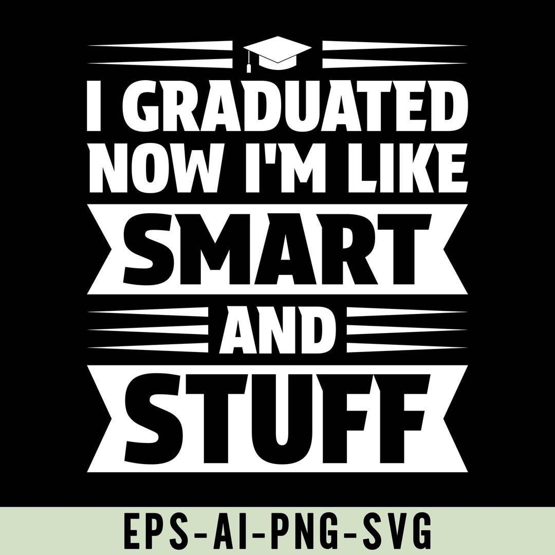 I Graduated Now I'm Like Smart and Stuff Png Svg, Funny Graduation ...