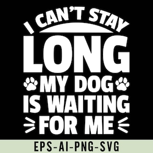 Je ne peux pas rester longtemps, mon chien m'attend Png Svg, conception de chemise drôle pour amoureux des chiens, cadeau chien, amour de chiot, vie de chien, cadeau pour amoureux des chiens