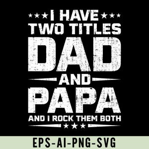 Può includere: Design grafico nero con testo bianco: "I HAVE TWO TITLES DAD AND PAPA AND I ROCK THEM BOTH". Il design include stelle ed è adatto all'abbigliamento.