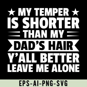 My Temper Is Shorter Than My Dad's Hair Y'all Better Leave Me Alone, Funny Quote Svg Png, Hilarious Sarcastic Family Shirt Design