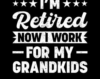 May include: White text on a black background reads "★★★I'M★★★ Retired NOW I WORK - FOR MY - GRANDKIDS EPS-AI-PNG-SVG".