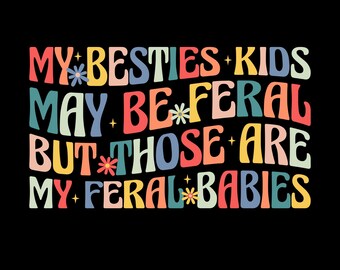 My Besties Kids May Be Feral But Those Are My Feral Babies Png Svg, Funny Parenting Humor Mom Life Shirt Design, Wild Kids Parenting Life