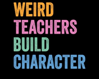 Weird Teachers Build Character Png Svg: Funny Teacher Humor Shirt Design