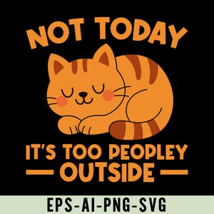 Pas aujourd&#39;hui, c&#39;est trop de gens à l&#39;extérieur Png Svg, conception de chemise drôle d&#39;humour de chat, conception drôle de chat introverti, citation de jour paresseux, humour antisocial