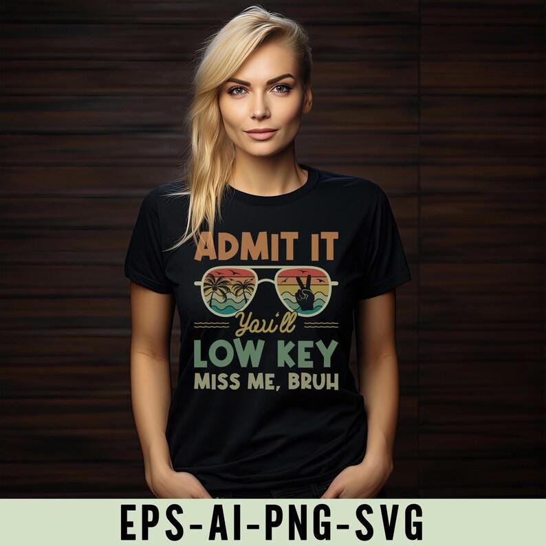 May include: Black t-shirt featuring the text "ADMIT IT You'll LOW KEY MISS ME, BRUH" in a retro style. The design incorporates sunglasses with a beach scene and a peace sign. The bottom of the image has the text "EPS-AI-PNG-SVG".