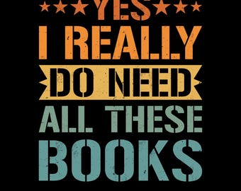 Sì, ho davvero bisogno di tutti questi libri Png Svg, design divertente per maglietta per amanti della lettura, design di lettura per bibliofili amanti dei libri