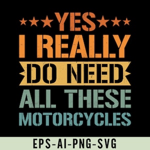 Può includere: Una grafica in stile vintage con il testo "YES I REALLY DO NEED ALL THESE MOTORCYCLES" in un font usurato. Il testo è in tonalità di arancione, giallo e blu su uno sfondo nero. Il testo "EPS-AI-PNG-SVG" è nella parte inferiore della grafica.