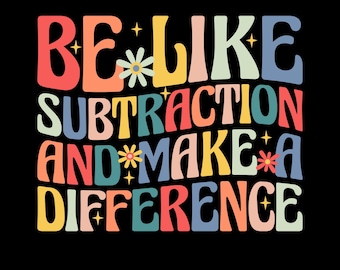 Be Like Subtraction and Make a Difference Png Svg, Funny Math Teacher Shirt Design, Math Pun Classroom Png, Motivational Teacher Quote