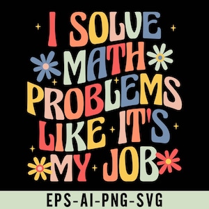May include: A colourful graphic design with the text "I solve math problems like it's my job" with flowers and stars around the text.