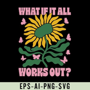 Op de afbeelding: Zwart grafisch ontwerp met een zonnebloem met gele bloemblaadjes en een groen centrum en stengel. Roze vlinders omringen de bloem. De tekst "WHAT IF IT ALL WORKS OUT?" is roze, met de bestandstypen EPS-AI-PNG-SVG onderaan.