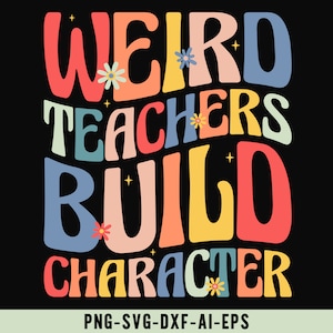 May include: A colourful text graphic with the words "Weird Teachers Build Character" in a retro style with flowers and stars.