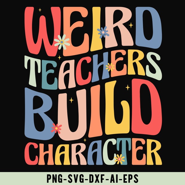 Weird Teachers Build Character, Teacher Appreciation, Back to School Png, Teacher Groovy Svg