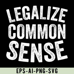 May include: White text on a black background reads "Legalize Common Sense".