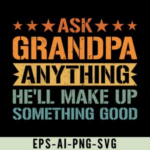 May include: A vintage-style graphic design with the text "Ask Grandpa Anything He'll Make Up Something Good" in a distressed font. The text is in shades of orange, yellow, and blue.