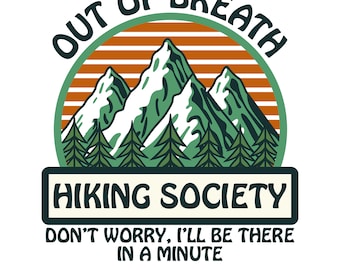 Out of Breath Hiking Society Don't Worry I'll Be There In A Minute Png Svg, Outdoor Life, Explore Nature, Mountain Lover, Adventure Design