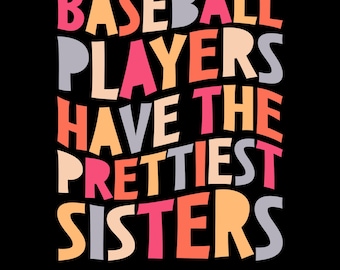 May include: Colorful text graphic that reads "Baseball Players Have The Prettiest Sisters" with a black background and the text "EPS-AI-PNG-SVG" at the bottom.