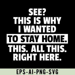See This is Why I Wanted to Stay Home This All This Right Here, Introvert Quote Png Svg, Sarcastic Humor Shirt Design, Stay Home Saying