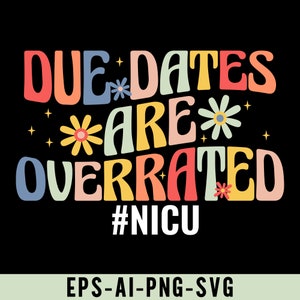 May include: A colorful graphic design with the text "Due Dates Are Overrated #NICU" in a rainbow of colors with flowers and stars. The text is in a playful, whimsical font.
