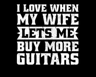 I Love When My Wife Lets Me Buy More Guitars Png Svg: Guitar Lover Shirt Design